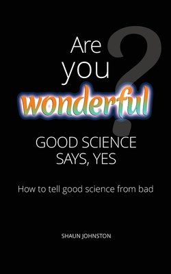 Are You Wonderful? Good Science Says Yes: How to tell good science from bad