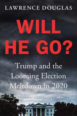 Will He Go? Trump and the Looming Election Meltdown in 2020