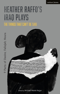 Heather Raffo's Iraq Plays: The Things That Can't Be Said: 9 Parts of Desire; Fallujah; Noura (Methuen Drama Play Collections, 13)