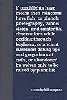 If Porchlights Have Moths Then Raincoats Have Fish, or Pinhole Photography, Tunnel Vision, and Existential Observations ...: Poems by Bill Campana If Porchlights Have Moths Then Raincoats Have Fish, or Pinhole Photography, Tunnel Vision, and Existential Observations ...: Poems by Bill Campana