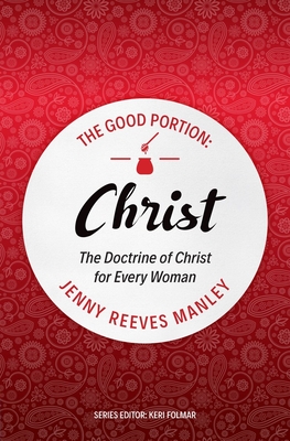 The Good Portion – Christ: Delighting in the Doctrine of Christ (Paperback)