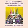 Sir Chocolate and the Ice Cream Rainbow Fairies Story and Coo... by Robbie Cheadle Sir Chocolate and the Ice Cream Rainbow Fairies Story and Coo... by Robbie Cheadle