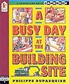 Busy Day at the Building Site by Phillippe Dupasquier Busy Day at the Building Site by Phillippe Dupasquier