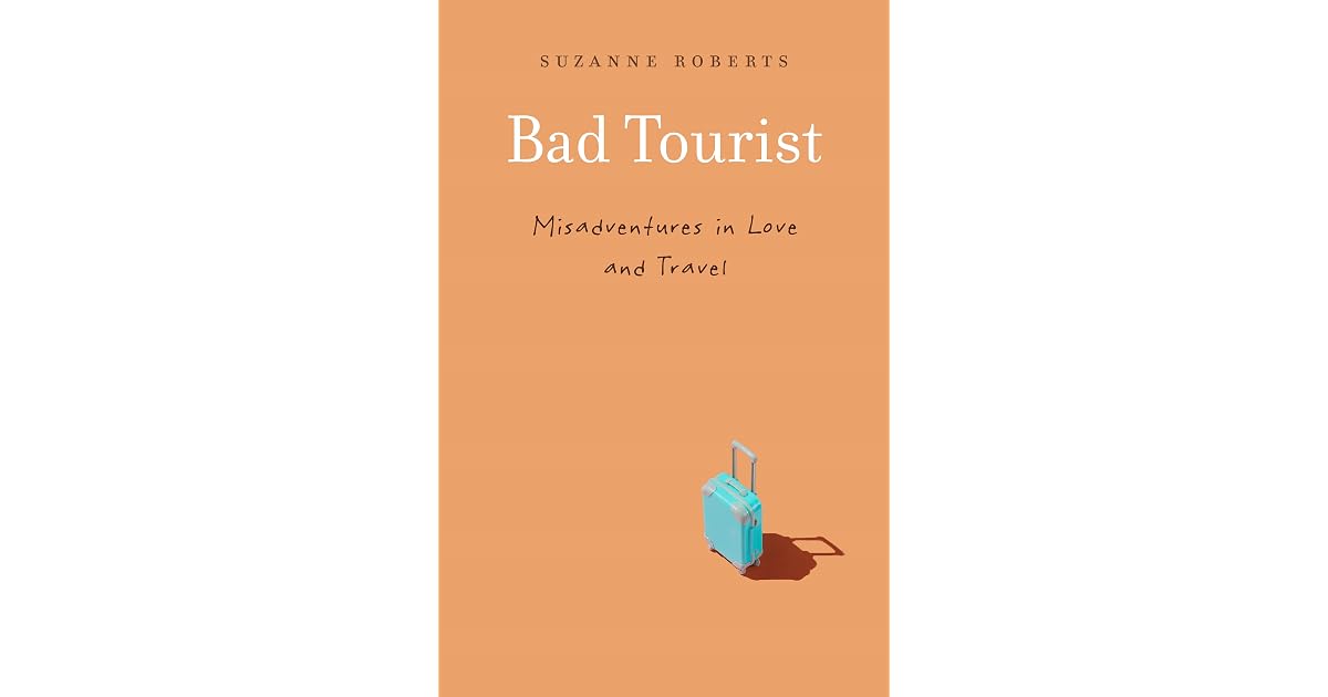 Bad Tourist Misadventures in Love and Travel by Suzanne Roberts