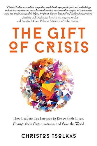 The Gift of Crisis: How Leaders Use Purpose to Renew Their Lives, Change Their Organizations, and Save the World (Kindle Edition)