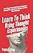 Learn To Think Using Thought Experiments: How to Expand Your Mental Horizons, Understand Metacognition, Improve Your Curiosity, and Think Like a Philosopher (Clear Thinking and Fast Action)