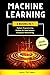 Machine Learning: 3 Books in 1: Python Programming, Data Science, Computer Networking for Beginners. Master the Mathematics of Machine Learning & Applied Artificial Intelligence (Step-by-Step Guide)
