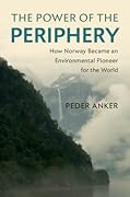 The Power of the Periphery: How Norway Became an Environmental Pioneer for the World