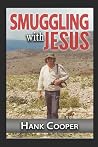 Smuggling With Jesus by Hank Cooper Smuggling With Jesus by Hank Cooper