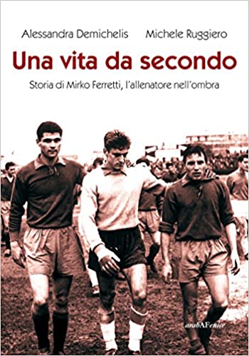 Una vita da secondo. Storia di Mirko Ferretti, l'allenatore nell'ombra