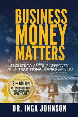 Business Money Matters: Secrets To Getting Approved When Traditional Banks Says No