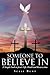 Someone To Believe In: A Si...