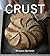 Crust: From sourdough, spelt and rye bread to ciabatta, bagels and brioche