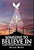 Someone To Believe In: A Si...