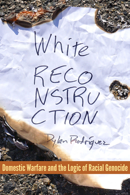 White Reconstruction: Domestic Warfare and the Logics of Genocide (Hardcover)