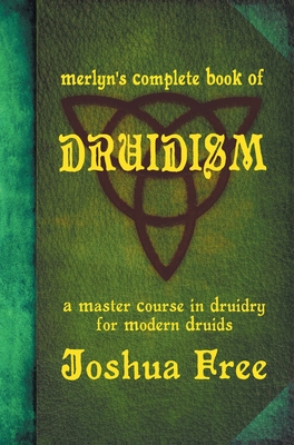 Merlyn's Complete Book of Druidism: A Master Course in Druidry for Modern Druids Merlyn's Complete Book of Druidism: A Master Course in Druidry for Modern Druids