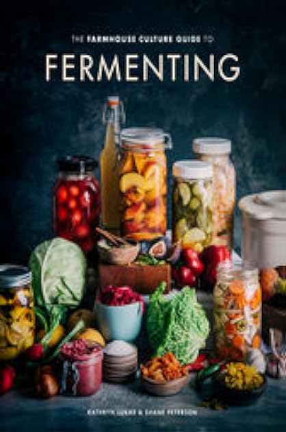 The Farmhouse Culture Guide to Fermenting: Crafting Live-Cultured Foods and Drinks with 100 Recipes from Kimchi to Kombucha [A Cookbook]