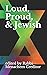 Loud, Proud, and Jewish
