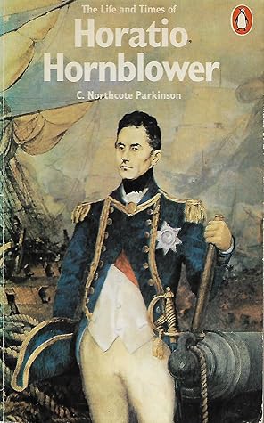 The Life And Times Of Horatio Hornblower A Biography Of C S Forester S Famous Naval Hero By C Northcote Parkinson