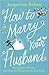 How to Marry Your Husband by Jacqueline Rohen How to Marry Your Husband by Jacqueline Rohen