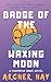 Badge of the Waxing Moon: A...