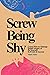 Screw Being Shy by Mark Metry
