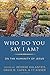 Who Do You Say I Am?: On th...