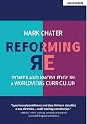 Reforming Religious Education: Power and Knowledge in a Worldviews Curriculum Reforming Religious Education: Power and Knowledge in a Worldviews Curriculum