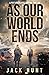 As Our World Ends by Jack Hunt