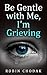 Be Gentle with me...I'm Grieving