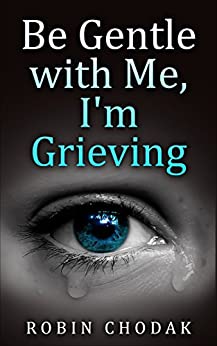 Be Gentle with me...I'm Grieving