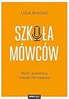 Szkoła Mówców. Myśl i prezentuj inaczej niż wszyscy Szkoła Mówców. Myśl i prezentuj inaczej niż wszyscy