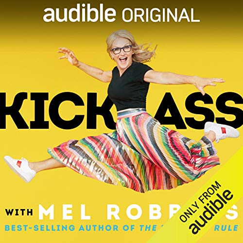 Kick Ass with Mel Robbins Life-Changing Advice from the Author of “The 5 Second Rule” (Audiobook)