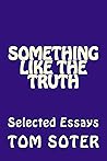 Something Like the Truth: Selected Essays Something Like the Truth: Selected Essays