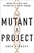 The Mutant Project: Inside the Global Race to Genetically Modify Humans