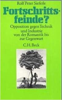 Fortschrittsfeinde?: Opposition gegen Technik und Industrie von der Romantik bis zur Gegenwart
