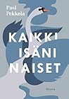 Kaikki isäni naiset by Pasi Pekkola