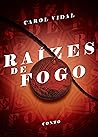 Raízes de fogo by Carol Vidal