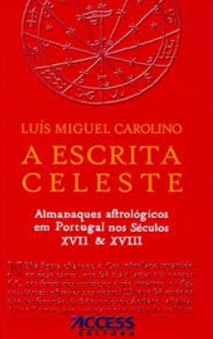 A escrita celeste : os almanaques astrológicos em Portugal nos séculos XVII e XVIII (Paperback)
