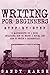Writing for Beginners: Step-by-Step | 2 Manuscripts in 1 Book | Essential Fiction Writing Skills, Creative Writing and Beginners Writing Tricks Any Writer Can Learn