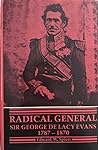 Radical General: Sir George De Lacy Evans, 1787 - 1870