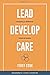 Lead, Develop, Care: Shaping a Different Kind of Leader