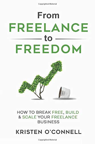 From Freelance to Freedom: How To Break Free, Build & Scale Your Freelance Business (Paperback)