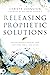 Releasing Prophetic Solutions: Praying Heaven's Promises Over Your Home, Family, and Nation