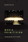 Media Primitivism...