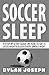 Soccer Sleep: A Step-by-Step Guide on How to Get a Good Night's Sleep Every Single Night