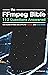 The FFMPEG BIBLE: 112 Questions Answered: Edit Audio & Video Like a Pro for Youtube and Social Media