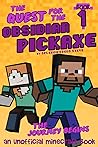 The Quest for the Obsidian Pickaxe 1: The Journey Begins (An Unofficial Minecraft Book)