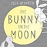 The Bunny on the Moon by Isla Wynter The Bunny on the Moon by Isla Wynter