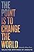 The Point is to Change the ...